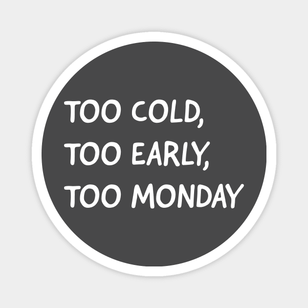 Too cold, too early, too Monday Magnet by ormadraws